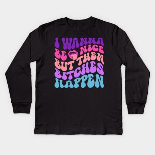 I wanna be nice but then bitches happen Kids Long Sleeve T-Shirt